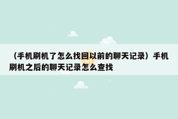 （手机刷机了怎么找回以前的聊天记录）手机刷机之后的聊天记录怎么查找