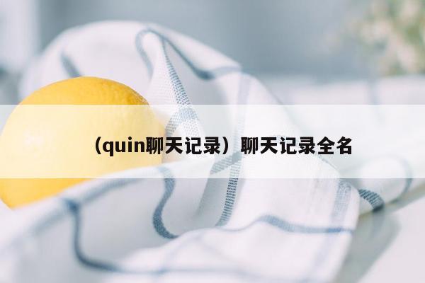 （quin聊天记录）聊天记录全名