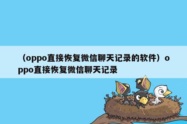 （oppo直接恢复微信聊天记录的软件）oppo直接恢复微信聊天记录